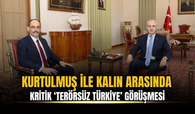 Kurtulmuş ve Kalın’dan Terörsüz Türkiye İçin 70 Dakikalık Zirve