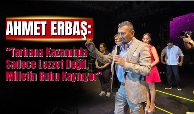 MHP'li Erbaş: “Tarhana Kazanında Sadece Lezzet Değil, Milletin Ruhu Kaynıyor”