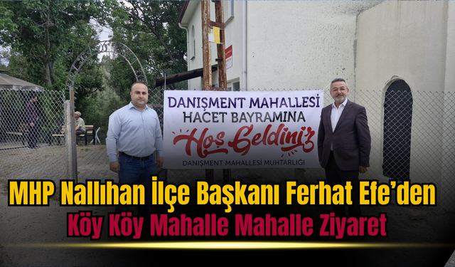 MHP Nallıhan İlçe Başkanı Ferhat Efe’den Köy Köy Mahalle Mahalle Ziyaret