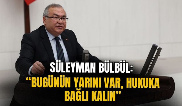 Süleyman Bülbül “Bugünün yarını var, hukuka bağlı kalın”