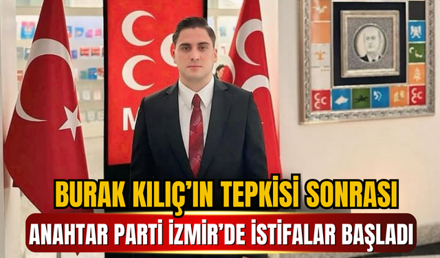 Burak Kılıç’ın Tepkisi Sonrası Anahtar Parti İzmir’de İstifalar Başladı