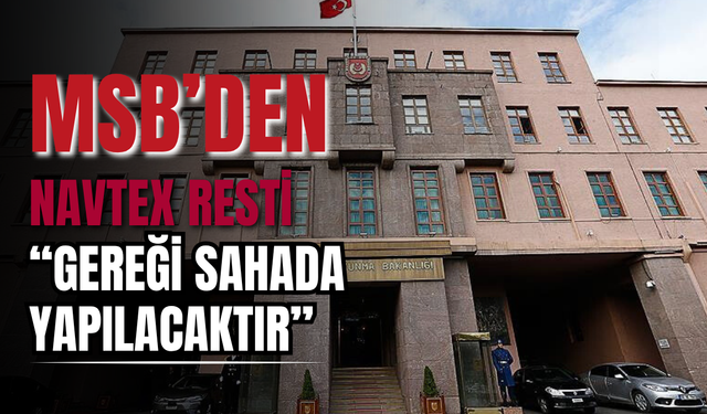 MSB’den NAVTEX Resti: “Gereği Sahada Yapılacaktır”