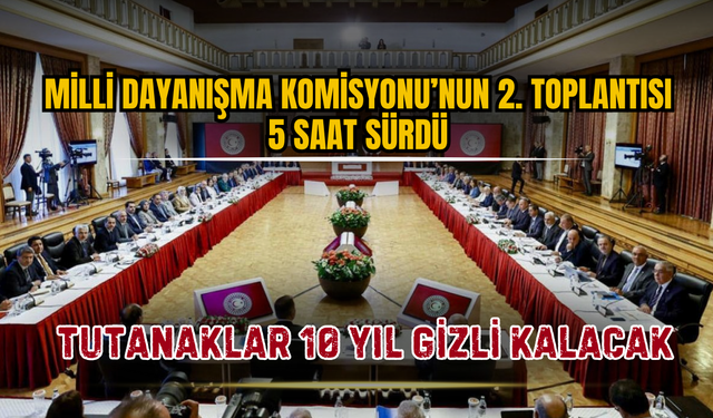 Milli Dayanışma Komisyonu’nun 2. toplantısı 5 saat sürdü: Tutanaklar 10 yıl gizli kalacak