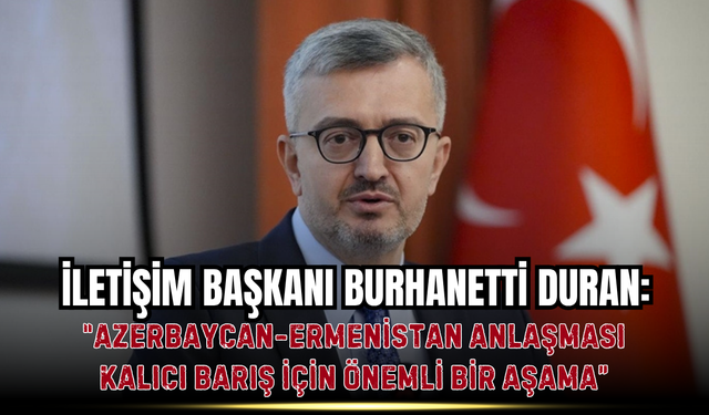 İletişim Başkanı Duran: “Azerbaycan-Ermenistan anlaşması kalıcı barış için önemli bir aşama”