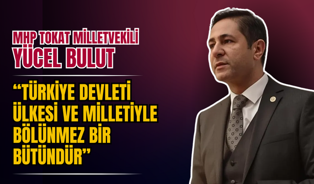 MHP’li Yücel Bulut’tan Net Mesaj: “Türkiye Devleti Ülkesi ve Milletiyle Bölünmez Bir Bütündür”