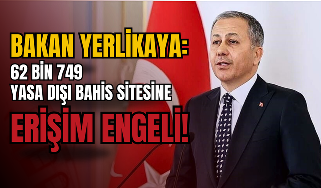 Bakan Yerlikaya: 62 bin 749 Yasa Dışı Bahis Sitesine Erişim Engeli!