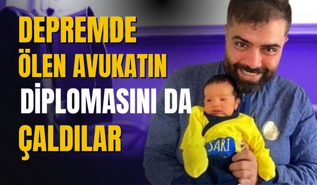 Depremde ölen avukatın diplomasını çaldılar!
