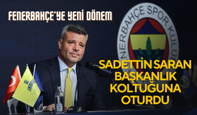 Fenerbahçe’ye Yeni Dönem: Sadettin Saran Başkanlık Koltuğuna Oturdu