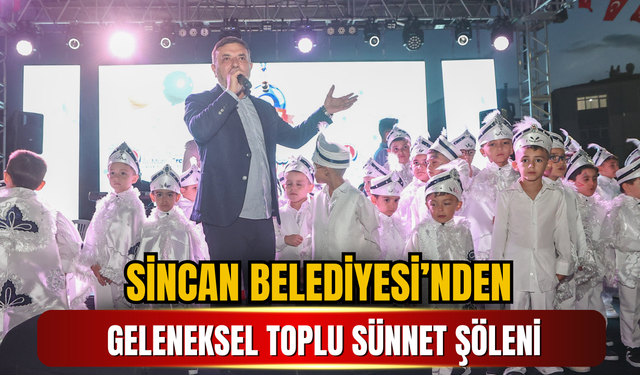 SİNCAN BELEDİYESİ’NDEN GELENEKSEL TOPLU SÜNNET ŞÖLENİ