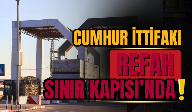Cumhur İttifakı Milletvekilleri Refah Sınır Kapısı’na Gidiyor