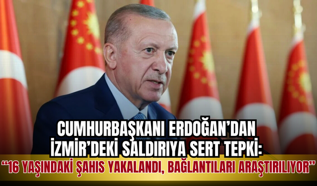 Cumhurbaşkanı Erdoğan’dan İzmir’deki saldırı sonrası ilk açıklama: “Saldırganın bağlantısı araştırılıyor”