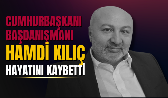 Cumhurbaşkanı Başdanışmanı Hamdi Kılıç Hayatını Kaybetti