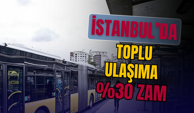 İstanbul’da Toplu Ulaşıma %30 Zam: Yeni Tarifeler Yürürlükte