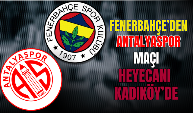 FENERBAHÇE – ANTALYASPOR MAÇI HEYECANI KADIKÖY’DE