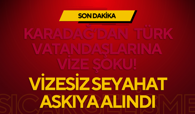 Karadağ’dan Türk Vatandaşlarına Vize Şoku! Vizesiz Seyahat Askıya Alındı