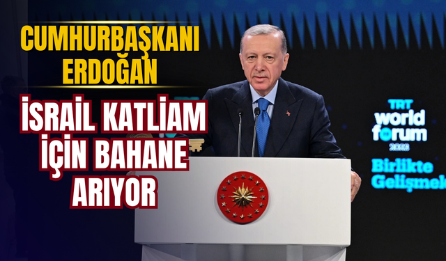CUMHURBAŞKANI ERDOĞAN: “İSRAİL KATLİAM İÇİN BAHANE ARIYOR”