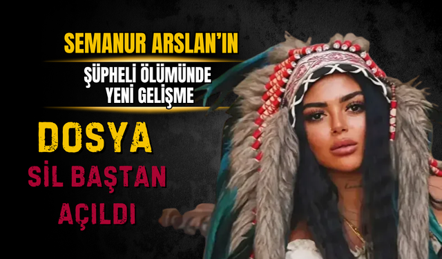 Semanur Arslan’ın Şüpheli Ölümünde Yeni Gelişme: Dosya Sil Baştan Açıldı