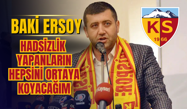 Baki Ersoy’dan Kayserispor Çıkışı: “Hadsizlik Yapanların Hepsini Ortaya Koyacağım”