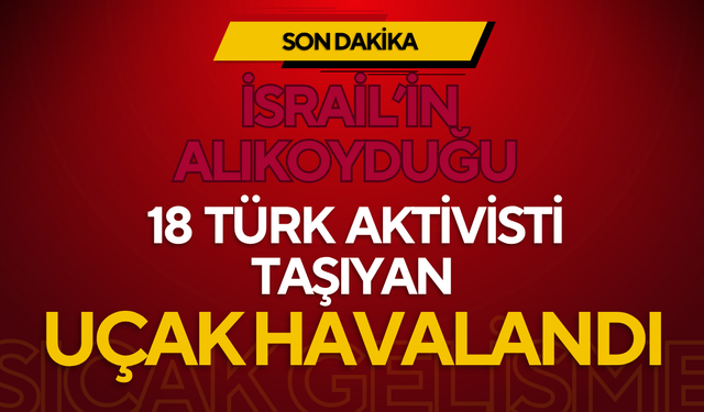İsrail’in Alıkoyduğu 18 Türk Aktivisti Taşıyan Uçak Havalandı