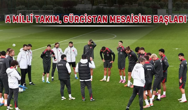 A Millî Takım Gürcistan Maçı Hazırlıklarına Start Verdi