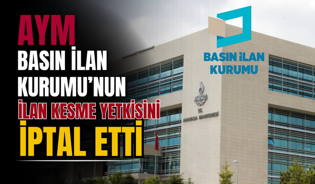 AYM’den Basın İlan Kurumu Kararı: İlan Kesme Yetkisi İptal Edildi