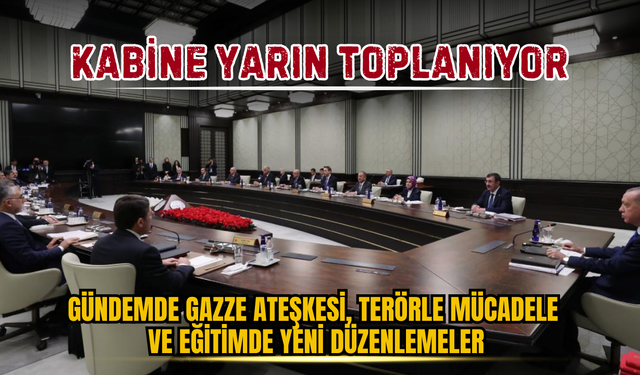 Kabine Yarın Toplanıyor: Gündemde Gazze Ateşkesi, Terörle Mücadele ve Eğitimde Yeni Düzenlemeler