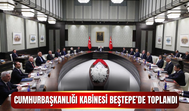 CUMHURBAŞKANLIĞI KABİNESİ BEŞTEPE’DE TOPLANDI
