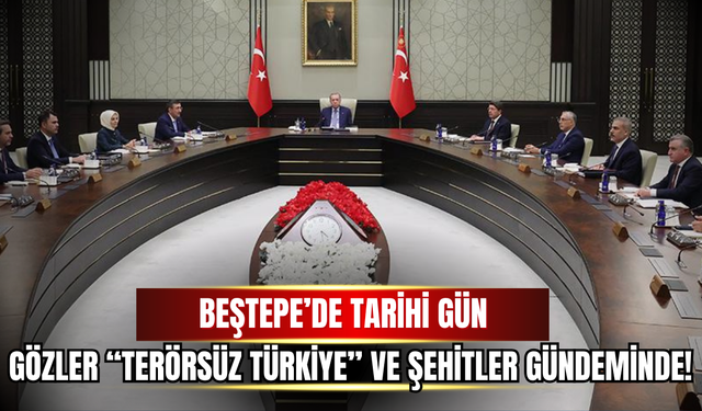 CUMHURBAŞKANLIĞI KABİNESİ YARIN BEŞTEPE’DE TOPLANIYOR: GÜNDEMDE 20 ŞEHİDİMİZ VE “TERÖRSÜZ TÜRKİYE” SÜRECİ VAR