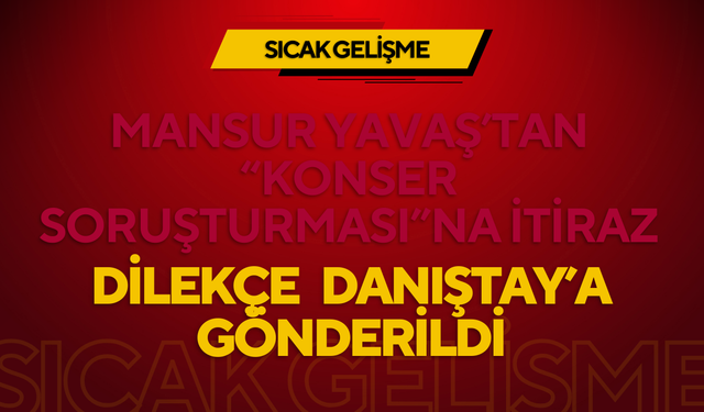 Mansur Yavaş’tan “Konser Soruşturması”na İtiraz: Dilekçe Danıştay’a Gönderildi
