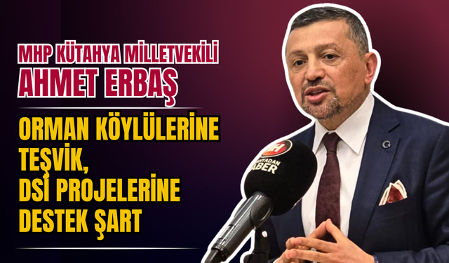 Ahmet Erbaş’tan Kütahya Çağrısı: “Orman Köylülerine Teşvik, DSİ Projelerine Destek Şart”