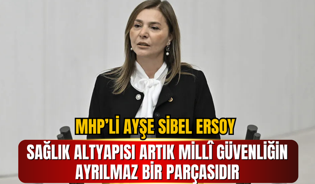 MHP’li Ayşe Sibel Ersoy: Sağlık Altyapısı Artık Millî Güvenliğin Ayrılmaz Bir Parçasıdır