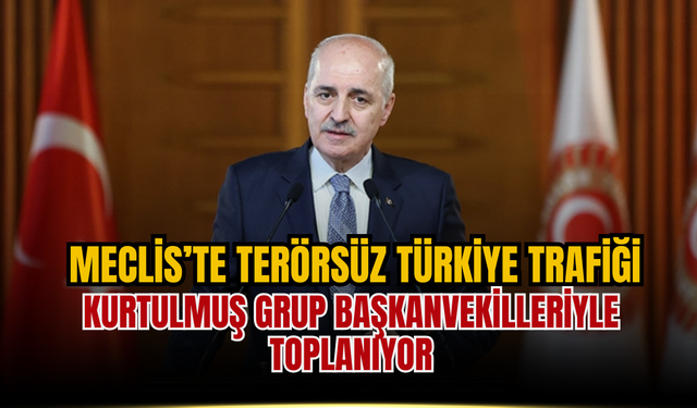 Meclis’te Terörsüz Türkiye Trafiği: Kurtulmuş Grup Başkanvekilleriyle Toplanıyor