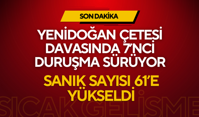 Yenidoğan Çetesi Davasında 7’nci Duruşma Sürüyor: Sanık Sayısı 61’e Yükseldi