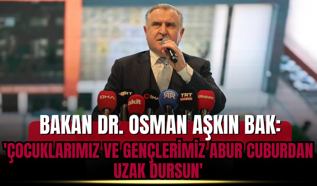 Bakan Dr. Osman Aşkın Bak: 'Çocuklarımız ve gençlerimiz abur cuburdan uzak dursun'