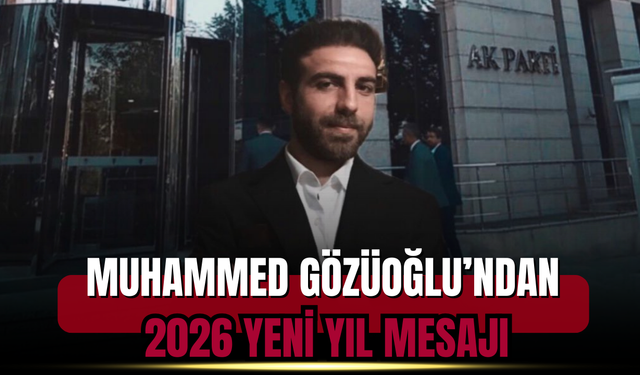 AK Parti Tanıtım ve Medya Bölge Koordinatörü Muhammed Gözüoğlu’ndan 2026 Mesajı