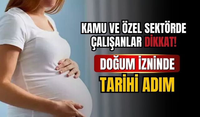 Kamu ve özel sektörde çalışanlar dikkat: Doğum izninde tarihi adım