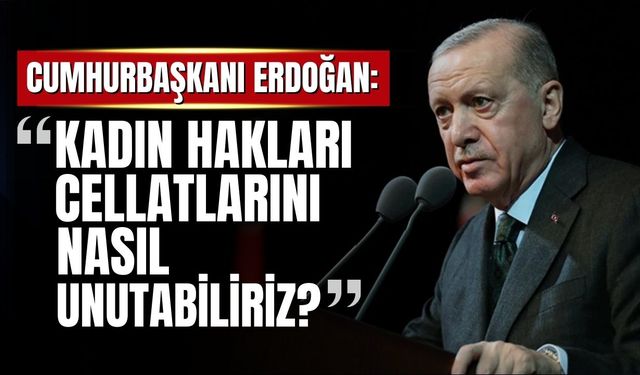 Cumhurbaşkanı Erdoğan: Türkiye kadın haklarında altın yıllarını bizim dönemimizde yaşıyor