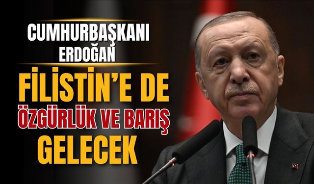 Cumhurbaşkanı Erdoğan: Filistin'e de özgürlük ve barış gelecek