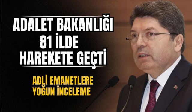 Adalet Bakanlığı, 81 ilde harekete geçti: Adli emanetlere yoğun inceleme