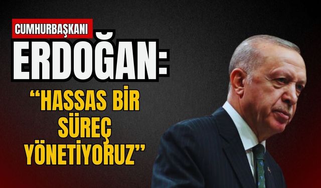 Cumhurbaşkanı Erdoğan'dan Kabine sonrası açıklama: Hassas bir süreç yönetiyoruz