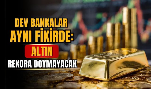 Dev bankalar altın konusunda aynı fikirde: 2026'da rekora doymayacak
