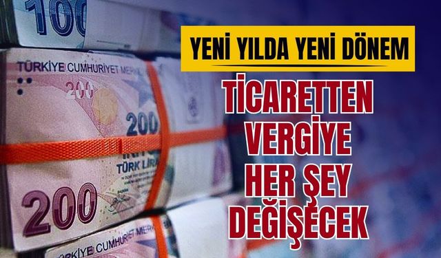Yeni yılda yeni dönem: Ticaretten vergiye her şey değişiyor