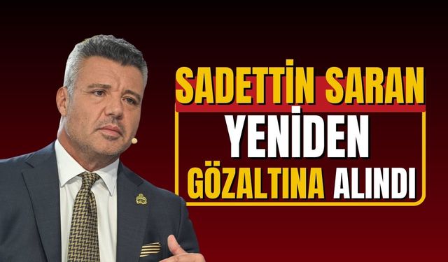Sadettin Saran yeniden gözaltına alındı! Ek deliller ortaya çıkmıştı