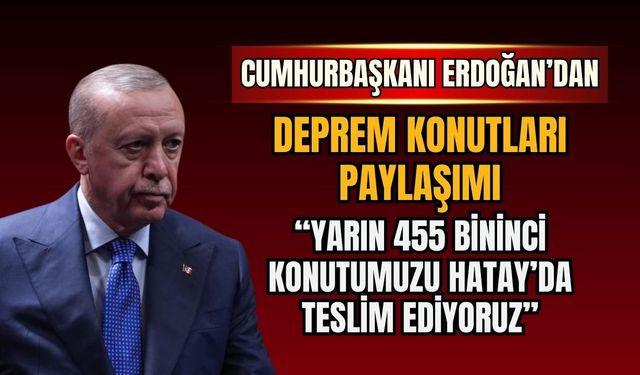 Cumhurbaşkanı Erdoğan'dan deprem konutları paylaşımı
