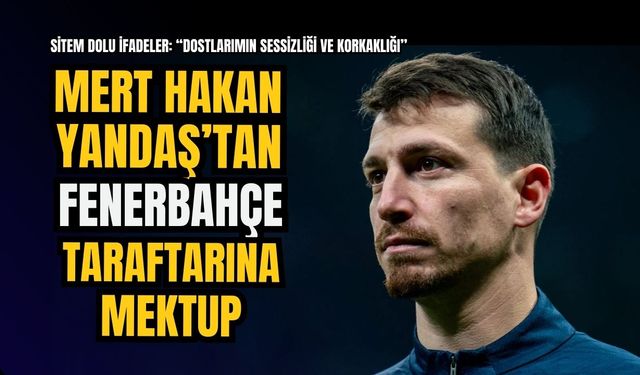 Mert Hakan Yandaş'tan Fenerbahçe taraftarına mektup!