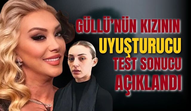Güllü'nün kızının uyuşturucu test sonucu açıklandı
