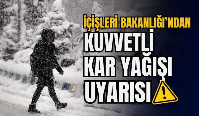 İçişleri Bakanlığı'ndan kuvvetli kar yağışı uyarısı