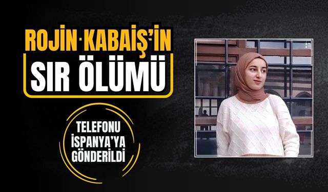 Rojin Kabaiş'in sır ölümü: Telefonu İspanya'ya gönderildi