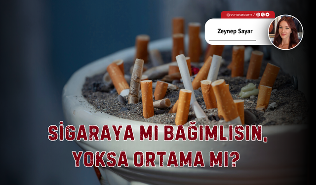 Sigaraya mı Bağımlısın, Yoksa Ortama mı?