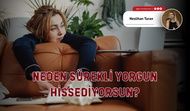 Neden Sürekli Yorgun Hissediyorsun?